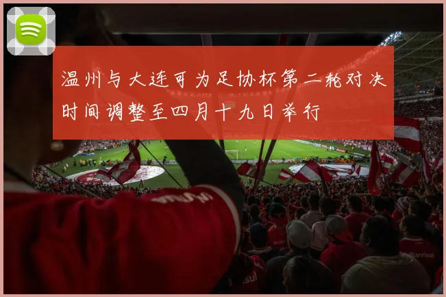 温州与大连可为足协杯第二轮对决时间调整至四月十九日举行