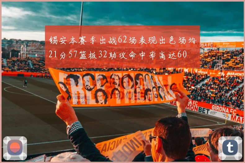 锡安本赛季出战62场表现出色场均21分57篮板32助攻命中率高达60
