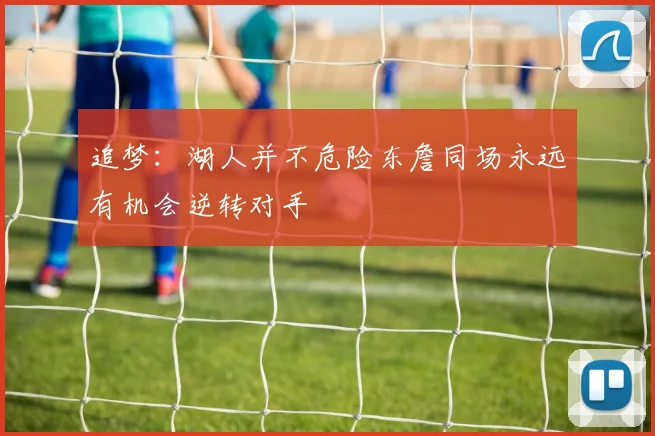追梦：湖人并不危险东詹同场永远有机会逆转对手