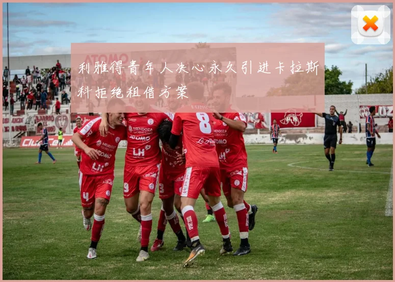 利雅得青年人决心永久引进卡拉斯科拒绝租借方案
